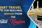 Smart Travel Tips for Reaching Makkah from the United Kingdom